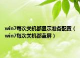 win7每次關機都顯示準備配置（win7每次關機都藍屏）