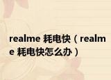 realme 耗電快（realme 耗電快怎么辦）