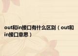 out和in接口有什么區(qū)別（out和in接口意思）