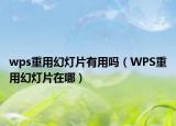 wps重用幻燈片有用嗎（WPS重用幻燈片在哪）