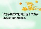 華為手機怎樣打開分屏（華為手機怎樣打開分屏模式）