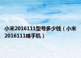 小米2016111型號(hào)多少錢（小米2016111啥手機(jī)）