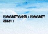 抖音店鋪開店步驟（抖音店鋪開通條件）