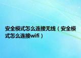 安全模式怎么連接無線（安全模式怎么連接wifi）