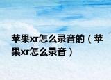 蘋果xr怎么錄音的（蘋果xr怎么錄音）