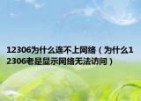 12306為什么連不上網(wǎng)絡(luò)（為什么12306老是顯示網(wǎng)絡(luò)無(wú)法訪問(wèn)）