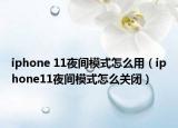 iphone 11夜間模式怎么用（iphone11夜間模式怎么關(guān)閉）