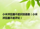 小米瀏覽器不能識(shí)別語音（小米瀏覽器不能評(píng)論）