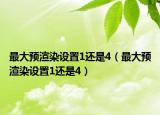 最大預(yù)渲染設(shè)置1還是4（最大預(yù)渲染設(shè)置1還是4）