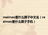 realmex是什么牌子中文名（realmex是什么牌子手機）