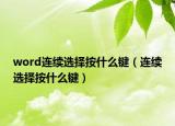 word連續(xù)選擇按什么鍵（連續(xù)選擇按什么鍵）