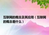 互聯(lián)網(wǎng)的概念及其應(yīng)用（互聯(lián)網(wǎng)的概念是什么）