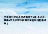 蘋果怎么設(shè)置不是通訊錄號碼打不進(jìn)來（蘋果x怎么設(shè)置不在通訊錄的號碼打不進(jìn)來）