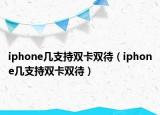 iphone幾支持雙卡雙待（iphone幾支持雙卡雙待）