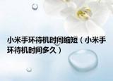 小米手環(huán)待機(jī)時(shí)間縮短（小米手環(huán)待機(jī)時(shí)間多久）
