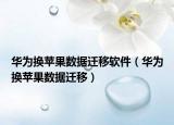 華為換蘋果數(shù)據(jù)遷移軟件（華為換蘋果數(shù)據(jù)遷移）