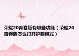 榮耀20青春版有哪些功能（榮耀20青春版怎么打開護(hù)眼模式）