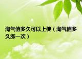 淘氣值多久可以上傳（淘氣值多久漲一次）