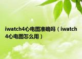 iwatch4心電圖準確嗎（iwatch4心電圖怎么用）