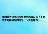 美圖秀秀拼圖后視頻原聲怎么沒有了（美圖秀秀視頻拼圖時為什么沒有原音）