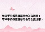 蘋果手機(jī)微信屏幕黑色怎么回事（蘋果手機(jī)微信屏幕黑色怎么變過來(lái)）