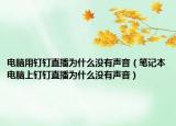電腦用釘釘直播為什么沒有聲音（筆記本電腦上釘釘直播為什么沒有聲音）