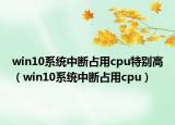 win10系統(tǒng)中斷占用cpu特別高（win10系統(tǒng)中斷占用cpu）