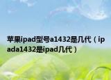 蘋果ipad型號a1432是幾代（ipada1432是ipad幾代）