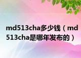 md513cha多少錢（md513cha是哪年發(fā)布的）