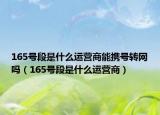 165號段是什么運營商能攜號轉(zhuǎn)網(wǎng)嗎（165號段是什么運營商）