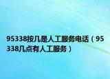 95338按幾是人工服務(wù)電話（95338幾點有人工服務(wù)）