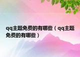 qq主題免費(fèi)的有哪些（qq主題免費(fèi)的有哪些）