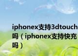 iphonex支持3dtouch嗎（iphonex支持快充嗎）