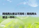 網(wǎng)線兩頭接法不同嗎（網(wǎng)線兩頭接法一樣嗎）
