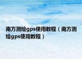 南方測繪gps使用教程（南方測繪gps使用教程）