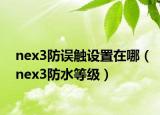 nex3防誤觸設(shè)置在哪（nex3防水等級(jí)）
