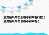 滴滴順風(fēng)車怎么看不到乘客行程（滴滴順風(fēng)車怎么看不到乘客）