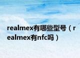 realmex有哪些型號（realmex有nfc嗎）