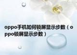 oppo手機(jī)如何鎖屏顯示步數(shù)（oppo鎖屏顯示步數(shù)）