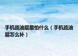 手機(jī)疏油層最怕什么（手機(jī)疏油層怎么補(bǔ)）