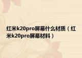 紅米k20pro屏幕什么材質（紅米k20pro屏幕材料）