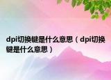 dpi切換鍵是什么意思（dpi切換鍵是什么意思）