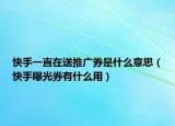 快手一直在送推廣券是什么意思（快手曝光券有什么用）