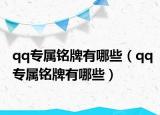 qq專屬銘牌有哪些（qq專屬銘牌有哪些）