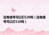 沒有信號可以打120嗎（沒有信號可以打110嗎）