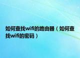 如何查找wifi的路由器（如何查找wifi的密碼）