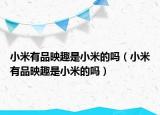 小米有品映趣是小米的嗎（小米有品映趣是小米的嗎）
