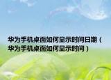 華為手機(jī)桌面如何顯示時(shí)間日期（華為手機(jī)桌面如何顯示時(shí)間）