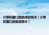 計(jì)算機(jī)窗口的組成和特點(diǎn)（計(jì)算機(jī)窗口的組成部分）