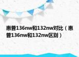 惠普136nw和132nw對(duì)比（惠普136nw和132nw區(qū)別）